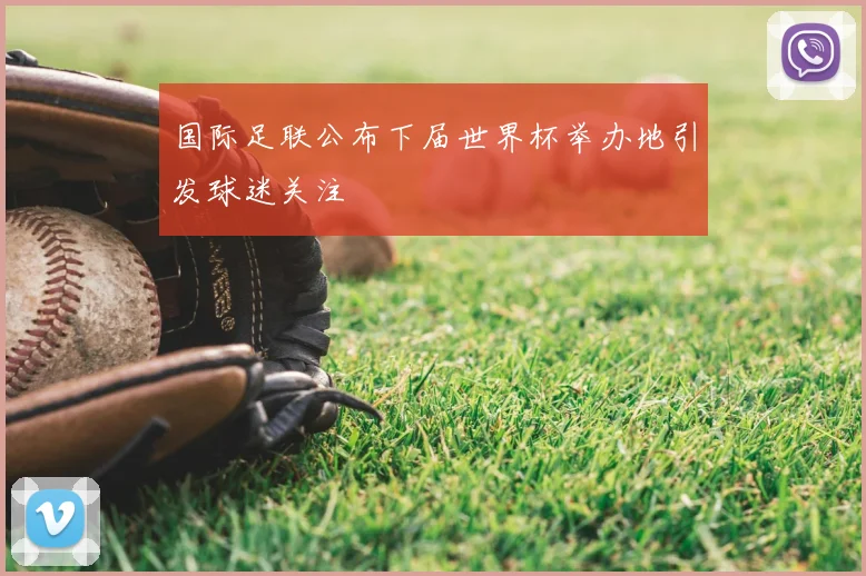 国际足联公布下届世界杯举办地引发球迷关注